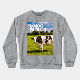 U moo gurl!!!! Crewneck Sweatshirt